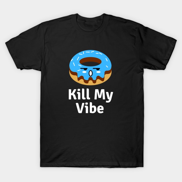 Donut Kill My Vibe | Donut Pun T-Shirt by Allthingspunny
